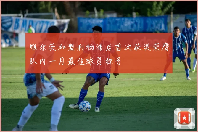 维尔茨加盟利物浦后首次获奖荣膺队内一月最佳球员称号