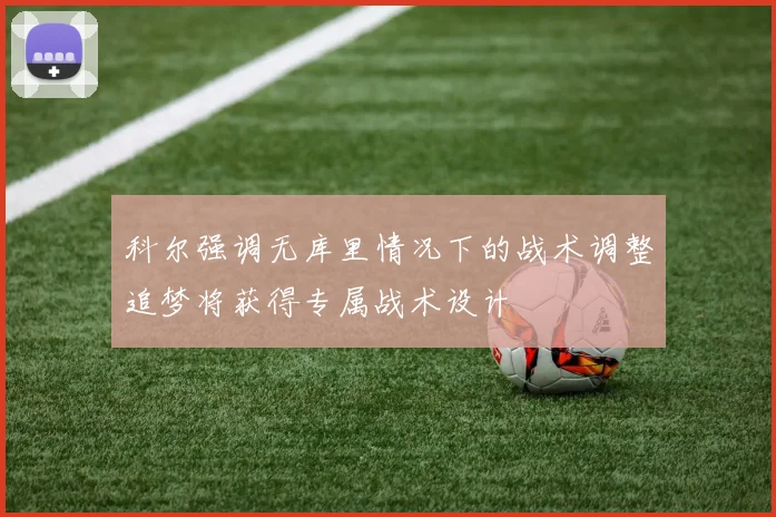 科尔强调无库里情况下的战术调整追梦将获得专属战术设计